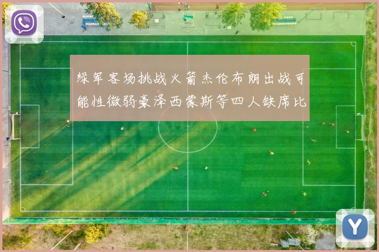 绿军客场挑战火箭杰伦布朗出战可能性微弱豪泽西蒙斯等四人缺席比赛