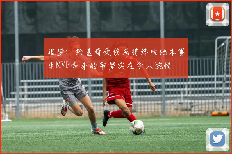 追梦：约基奇受伤或将终结他本赛季MVP争夺的希望实在令人惋惜