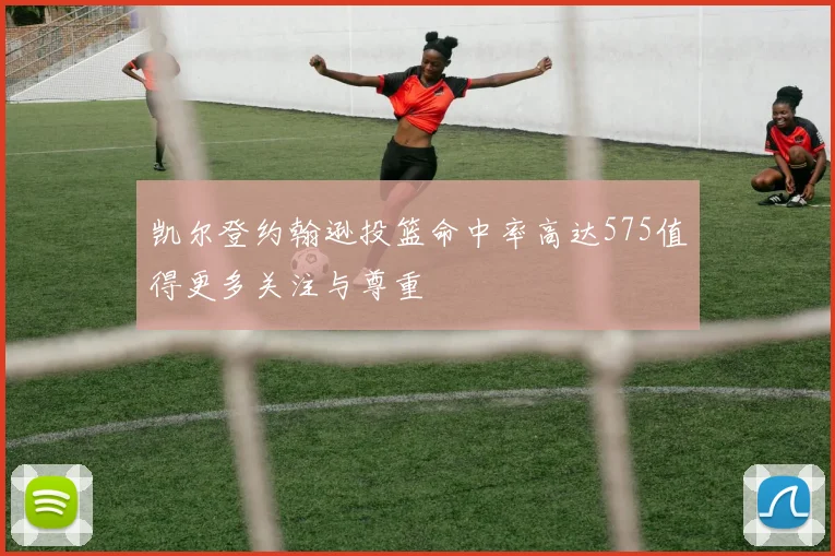 凯尔登约翰逊投篮命中率高达575值得更多关注与尊重