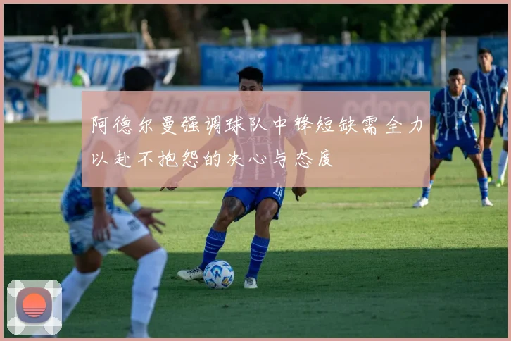 阿德尔曼强调球队中锋短缺需全力以赴不抱怨的决心与态度